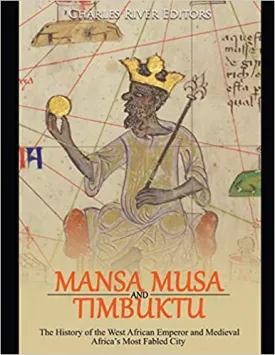 Mansa Musa and Timbuktu: The History of the West African Emperor and Medieval Africa’s Most Fabled City Paperback